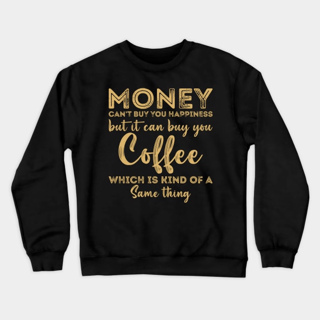 Money Cant Buy You Happiness But It Can Buy You Coffee Crewneck Sweatshirt by GShow